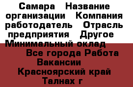 Самара › Название организации ­ Компания-работодатель › Отрасль предприятия ­ Другое › Минимальный оклад ­ 43 000 - Все города Работа » Вакансии   . Красноярский край,Талнах г.